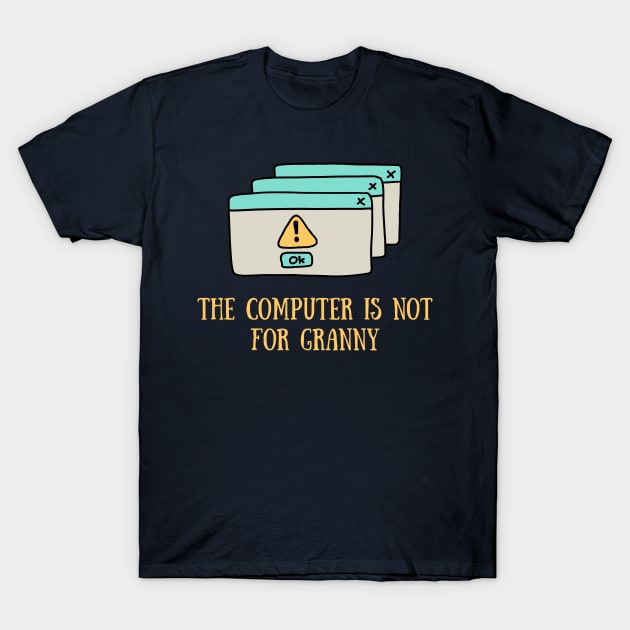 The computer is not for granny T-Shirt by TigrArt